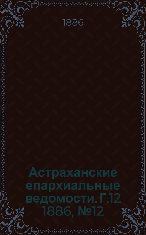 Астраханские епархиальные ведомости. Г.12 1886, №12(15 июня)