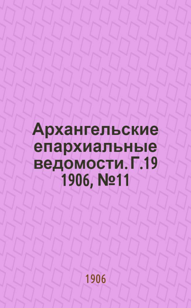 Архангельские епархиальные ведомости. Г.19 1906, №11(15 июня)