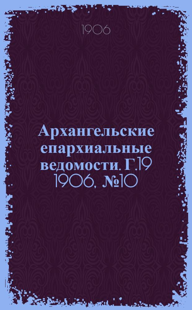 Архангельские епархиальные ведомости. Г.19 1906, №10(30 мая)