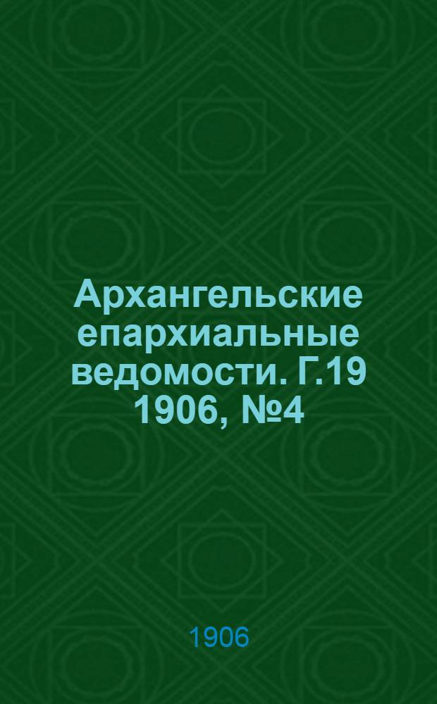 Архангельские епархиальные ведомости. Г.19 1906, №4(28 фев.)