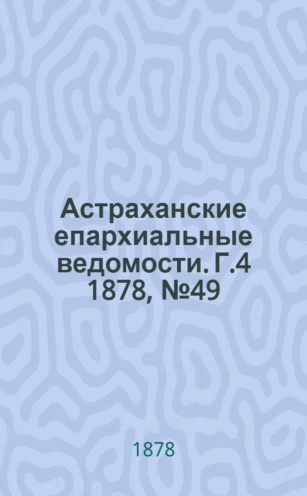 Астраханские епархиальные ведомости. Г.4 1878, №49(3 дек.)