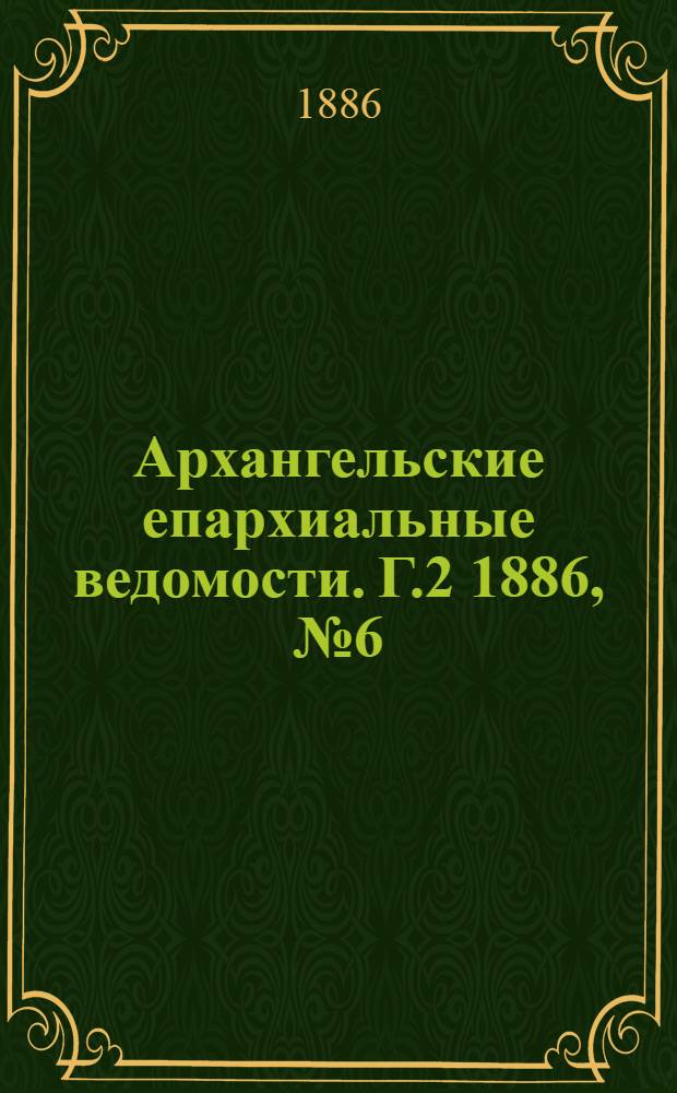 Архангельские епархиальные ведомости. Г.2 1886, №6(15 марта)