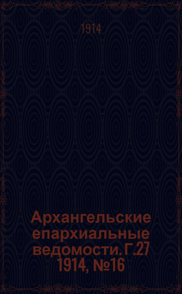 Архангельские епархиальные ведомости. Г.27 1914, №16(15 авг.)
