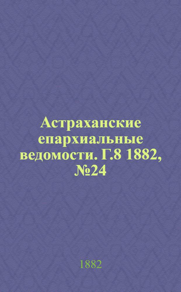Астраханские епархиальные ведомости. Г.8 1882, №24(16 дек.)