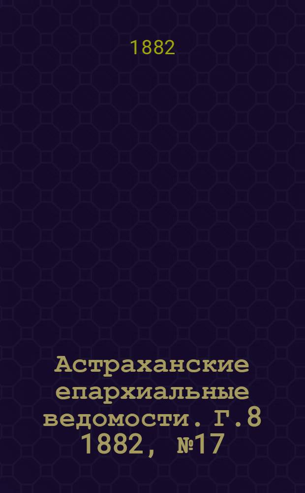 Астраханские епархиальные ведомости. Г.8 1882, №17(1 сент.)