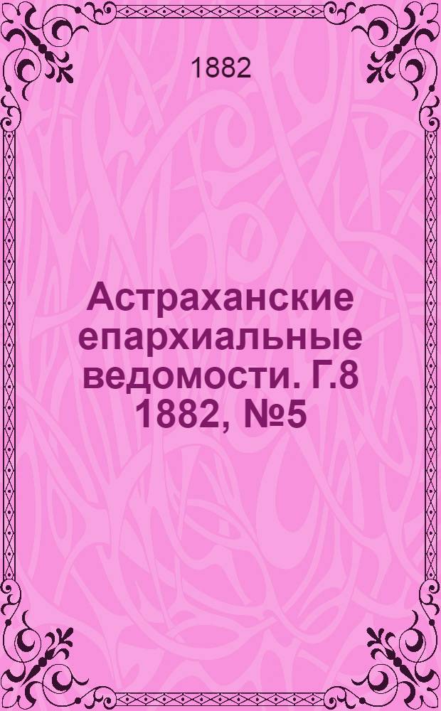 Астраханские епархиальные ведомости. Г.8 1882, №5(1 марта)