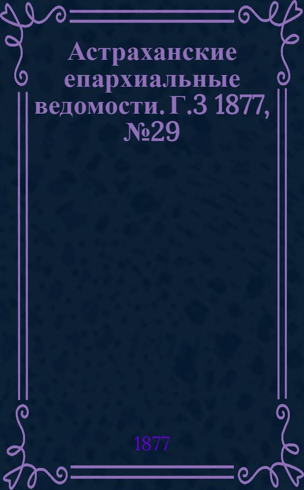 Астраханские епархиальные ведомости. [Г.3] 1877, №29(17 июля)
