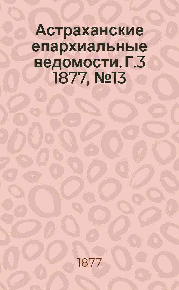 Астраханские епархиальные ведомости. [Г.3] 1877, №13(27 марта)
