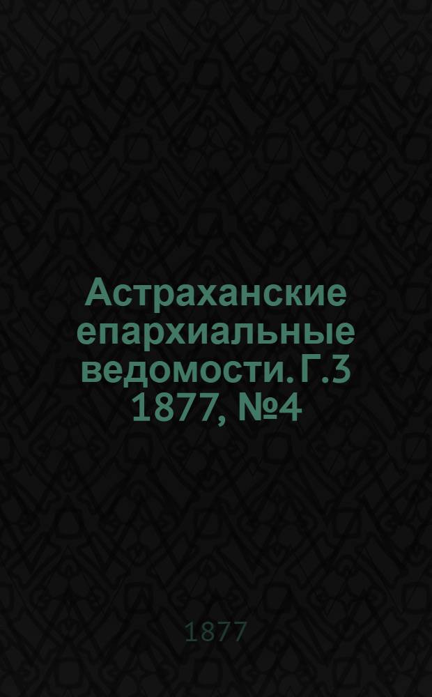 Астраханские епархиальные ведомости. [Г.3] 1877, №4(23 янв.)