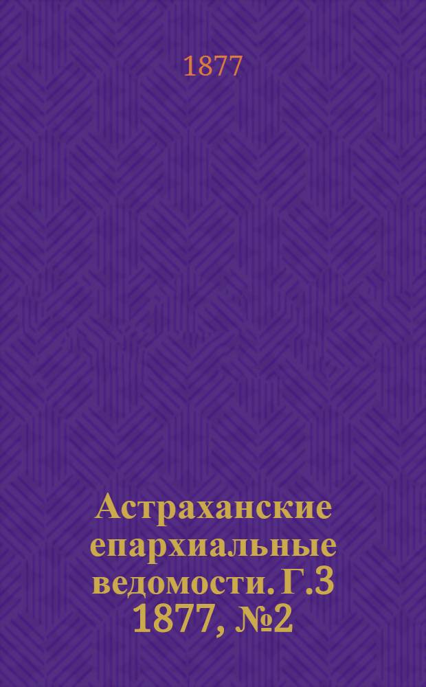 Астраханские епархиальные ведомости. [Г.3] 1877, №2(9 янв.)