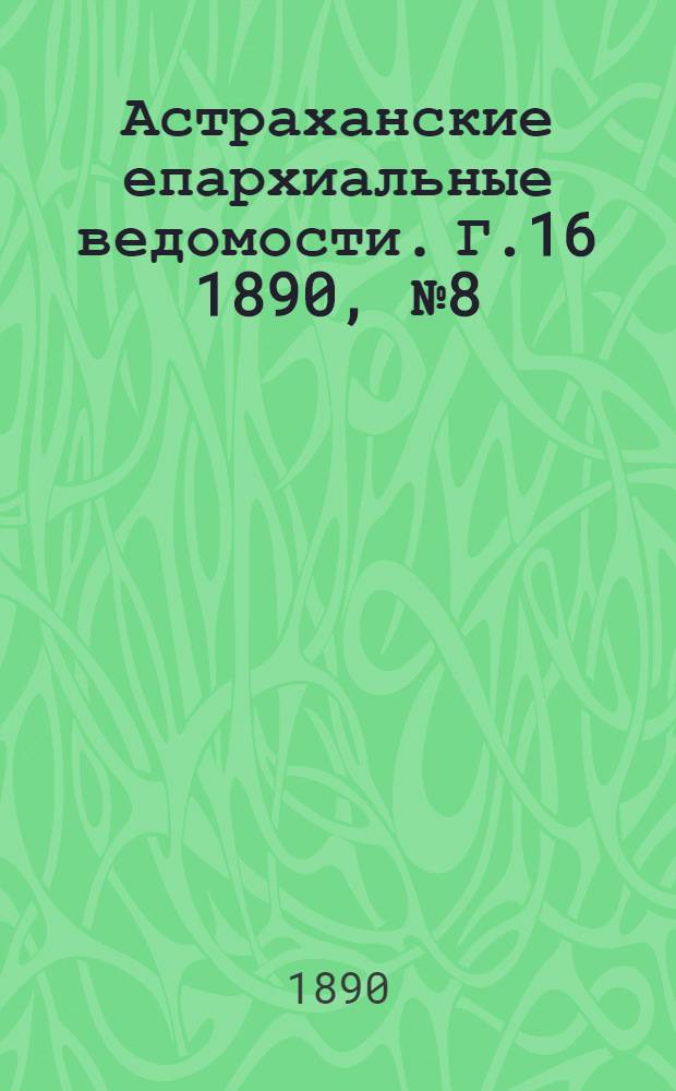 Астраханские епархиальные ведомости. Г.16 1890, №8(15 апр.)