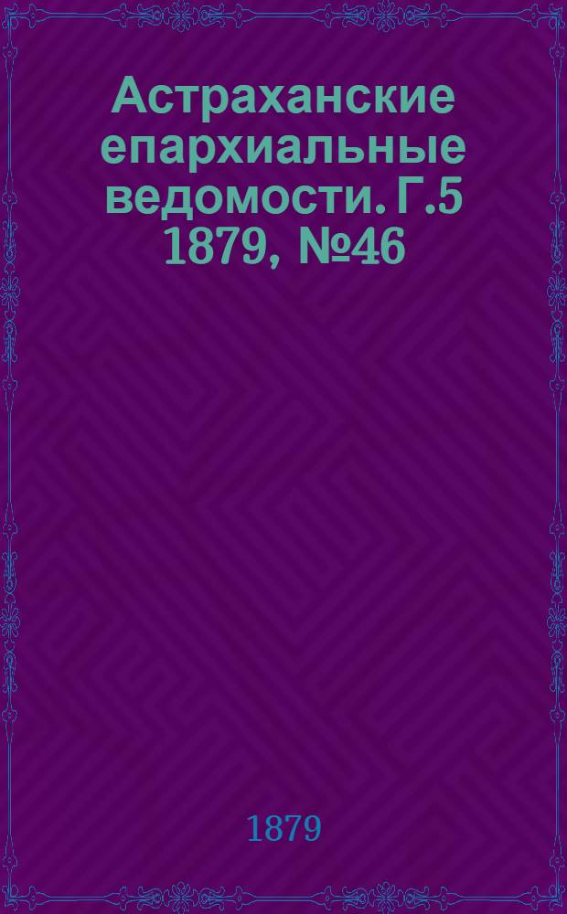 Астраханские епархиальные ведомости. Г.5 1879, №46(18 нояб.)