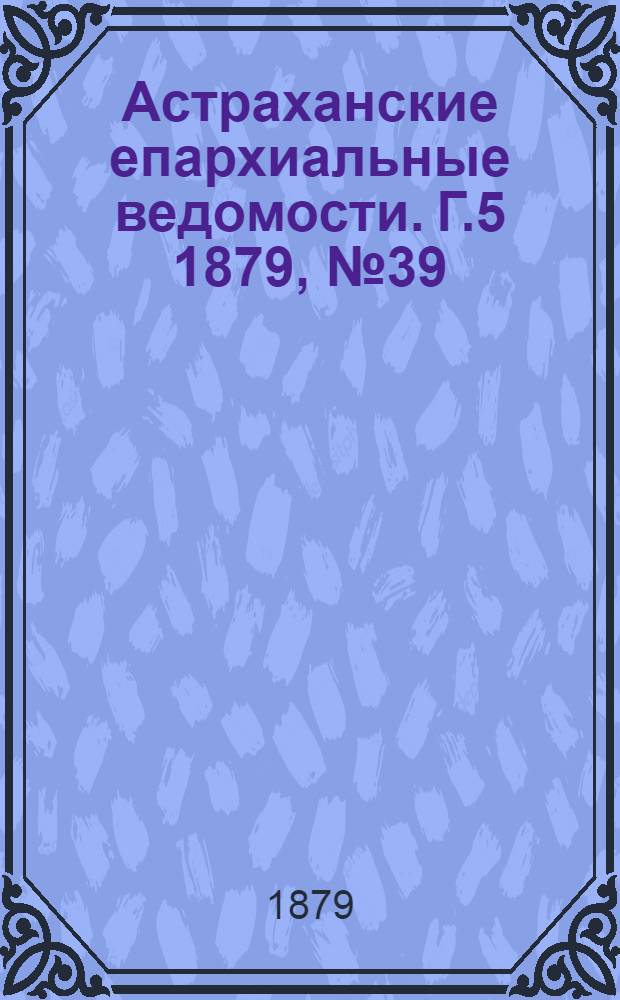 Астраханские епархиальные ведомости. Г.5 1879, №39(30 сент.)