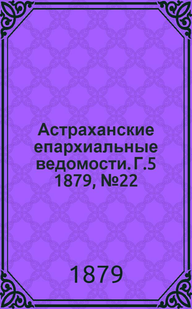 Астраханские епархиальные ведомости. Г.5 1879, №22(3 июня)