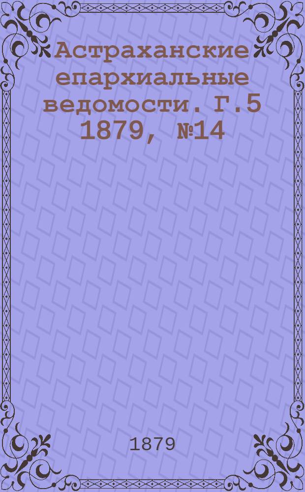 Астраханские епархиальные ведомости. Г.5 1879, №14(8 апр.)