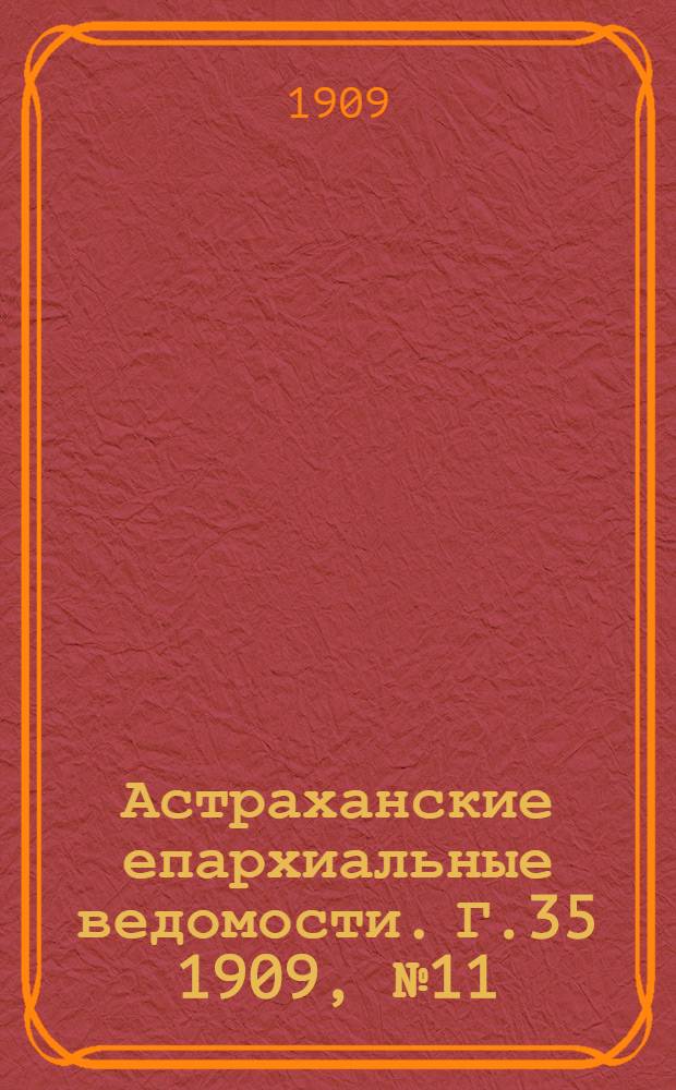 Астраханские епархиальные ведомости. Г.35 1909, №11(1 июня)