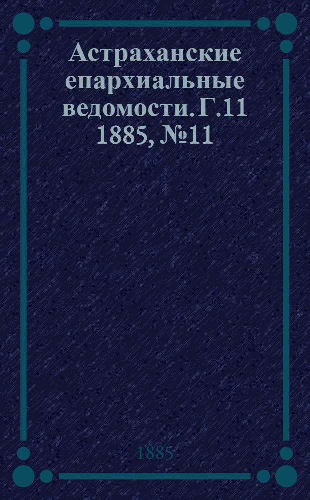 Астраханские епархиальные ведомости. Г.11 1885, №11(10 июня)