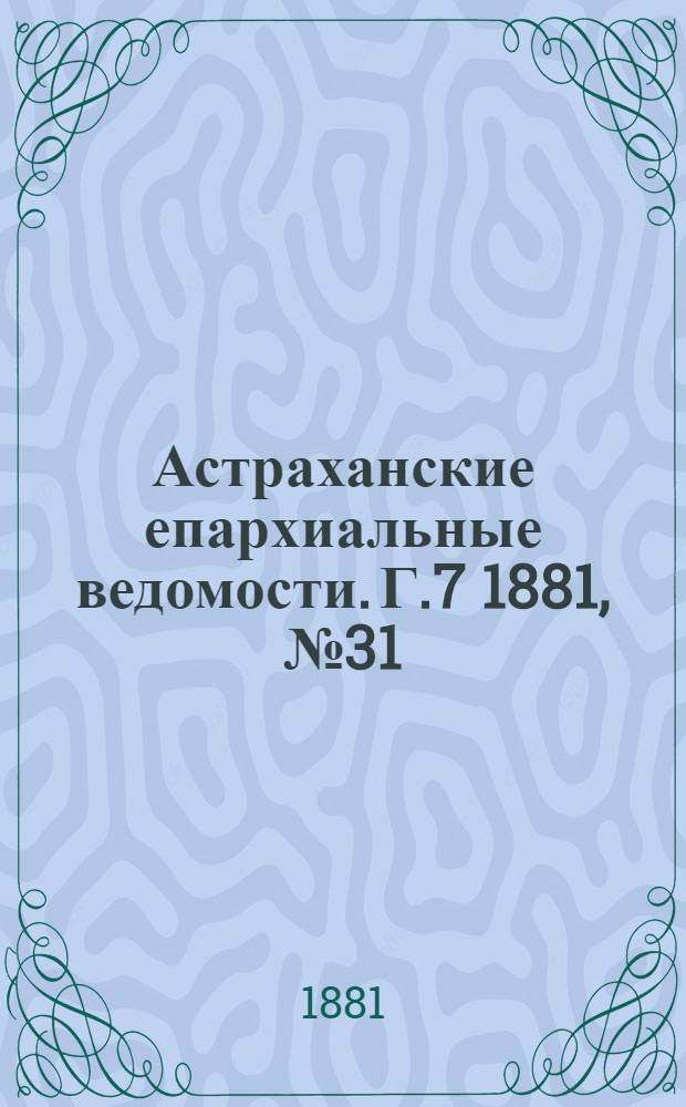 Астраханские епархиальные ведомости. Г.7 1881, №31(2 авг.)
