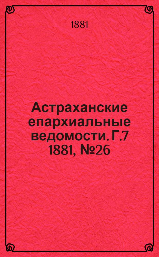 Астраханские епархиальные ведомости. Г.7 1881, №26(28 июня)