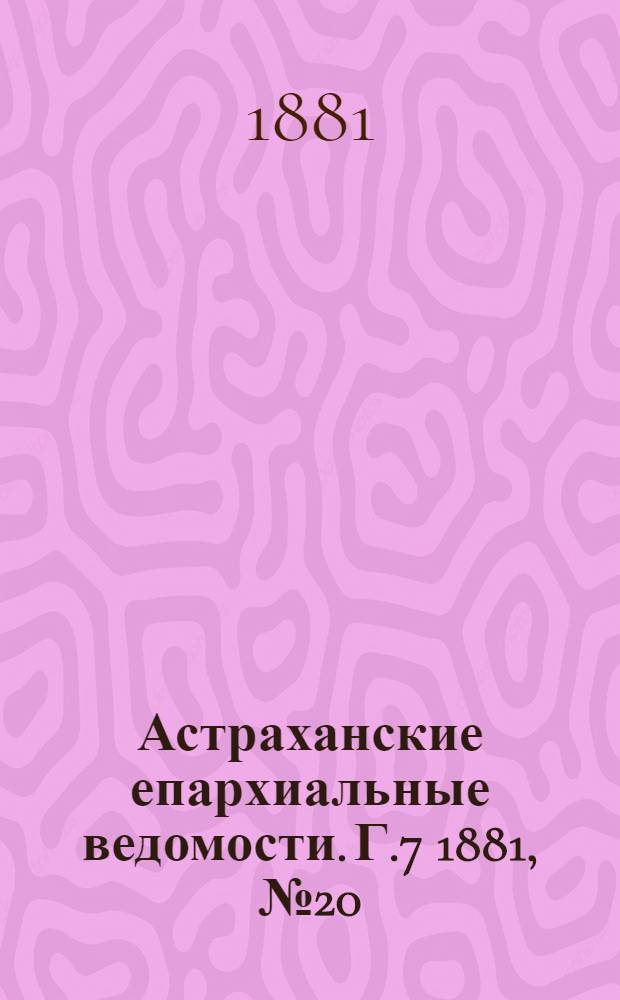 Астраханские епархиальные ведомости. Г.7 1881, №20(17 мая)