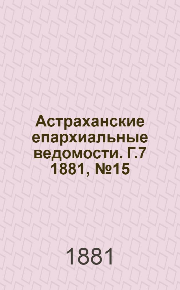 Астраханские епархиальные ведомости. Г.7 1881, №15(12 апр.)