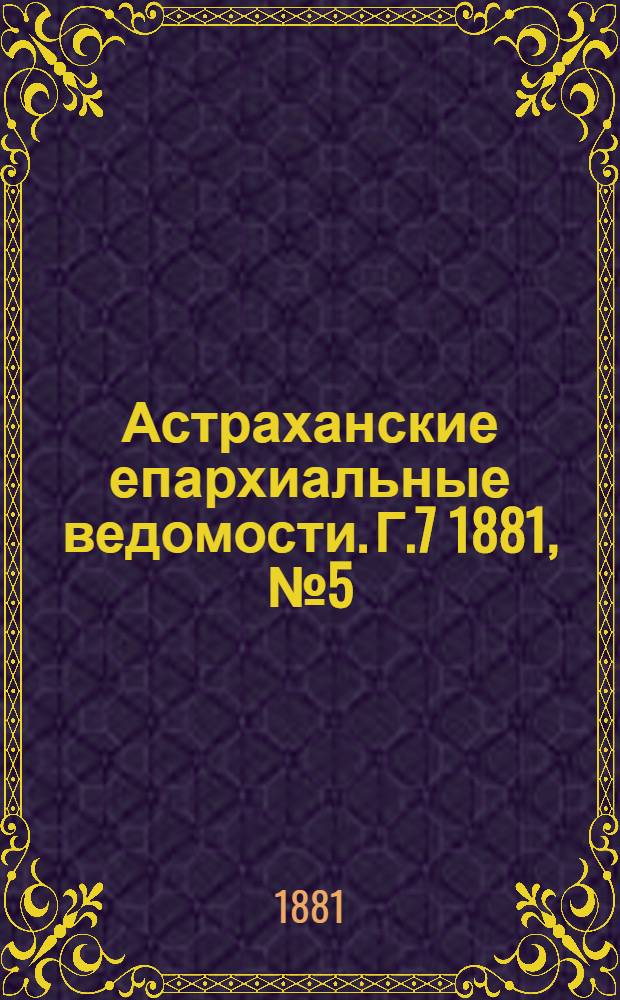 Астраханские епархиальные ведомости. Г.7 1881, №5(1 фев.)