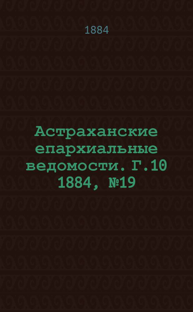 Астраханские епархиальные ведомости. Г.10 1884, №19(10 окт.)