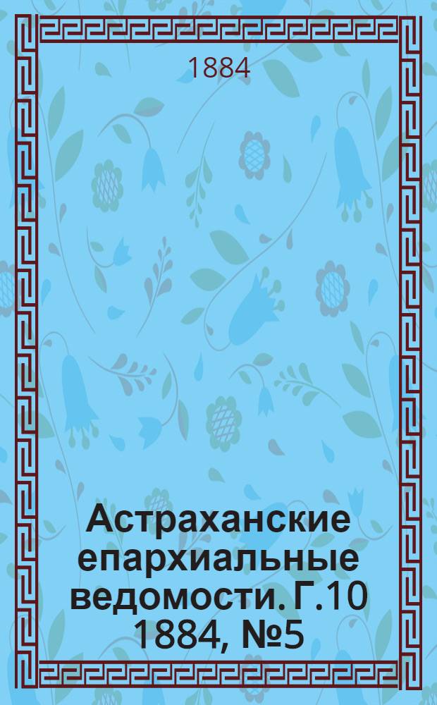 Астраханские епархиальные ведомости. Г.10 1884, №5(10 марта)
