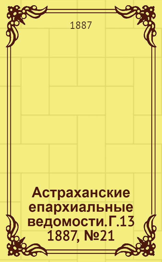 Астраханские епархиальные ведомости. Г.13 1887, №21(1 нояб.)