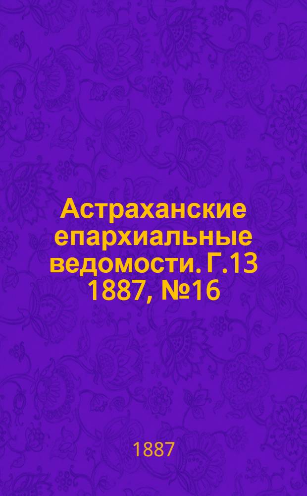 Астраханские епархиальные ведомости. Г.13 1887, №16(15 авг.)