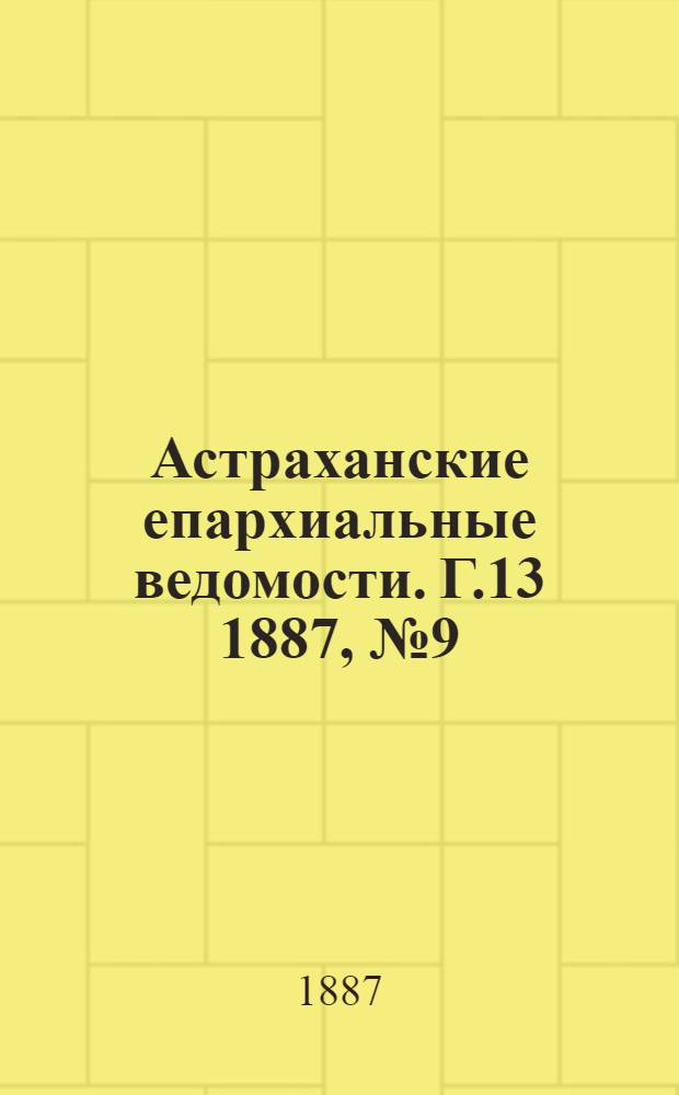 Астраханские епархиальные ведомости. Г.13 1887, №9(1 мая)