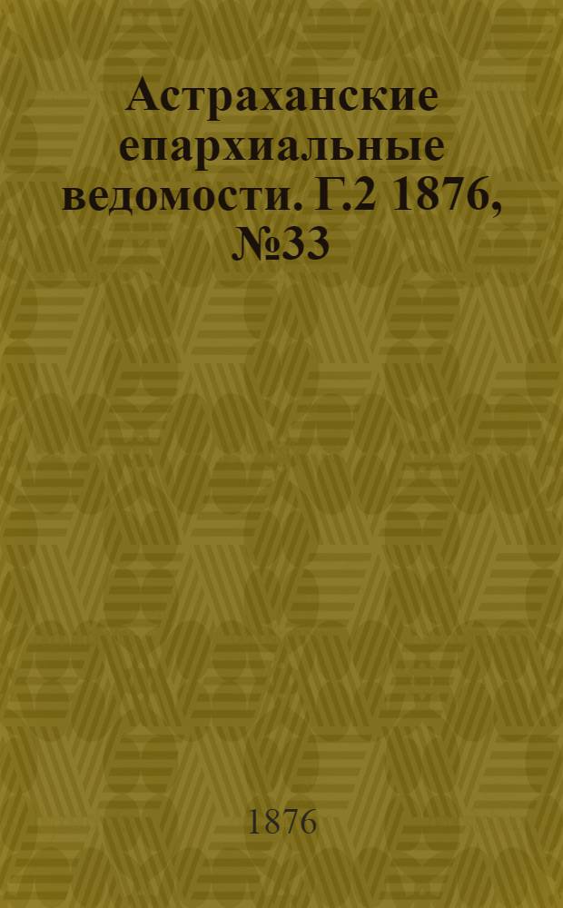 Астраханские епархиальные ведомости. [Г.2] 1876, №33(15 авг.)