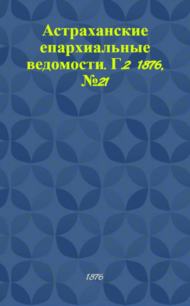 Астраханские епархиальные ведомости. [Г.2] 1876, №21(23 мая)