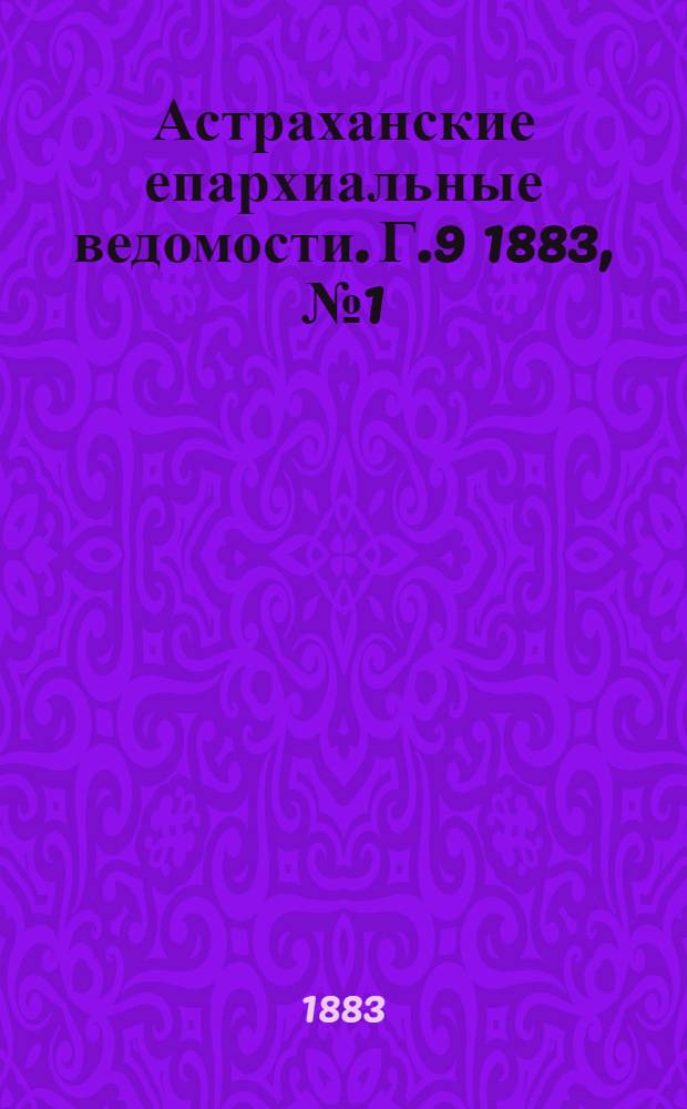 Астраханские епархиальные ведомости. Г.9 1883, №1(10 янв.)-№24(25 дек.)