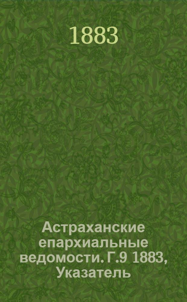 Астраханские епархиальные ведомости. Г.9 1883, Указатель