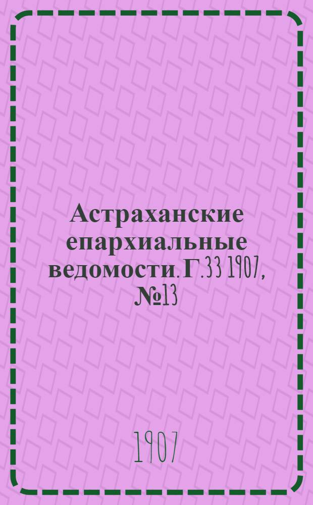 Астраханские епархиальные ведомости. Г.33 1907, №13(1 июля)