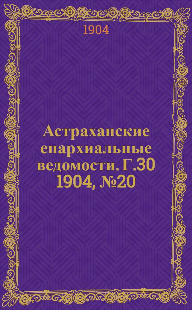 Астраханские епархиальные ведомости. Г.30 1904, №20(16 окт.)