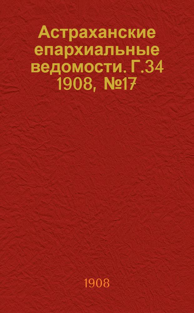 Астраханские епархиальные ведомости. Г.34 1908, №17(1 сент.)