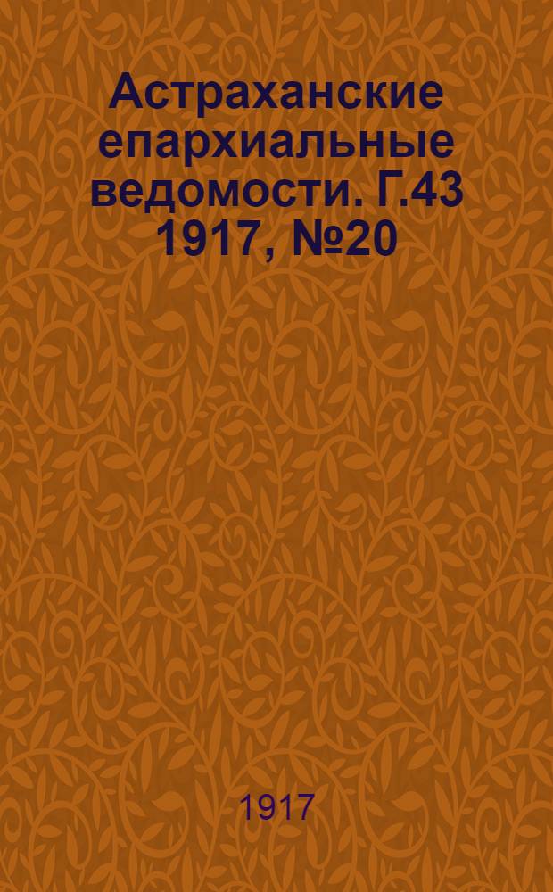 Астраханские епархиальные ведомости. Г.43 1917, №20(10 окт.)-№24(? дек.)