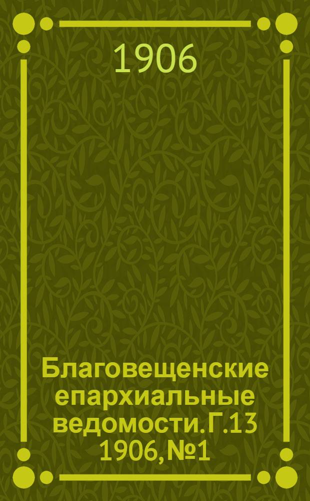 Благовещенские епархиальные ведомости. Г.13 1906, №1/2(31 янв.)-№24(30 дек.)