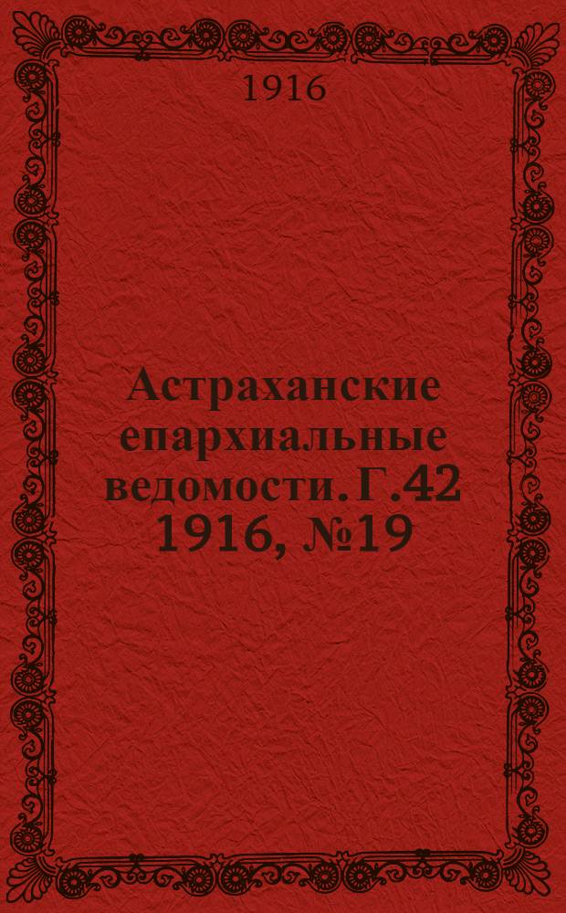 Астраханские епархиальные ведомости. Г.42 1916, №19/20(10-20 июля)-№28/29(30 сент. - 10 окт.)