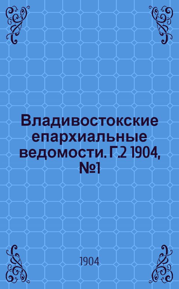 Владивостокские епархиальные ведомости. Г.2 1904, №1(1 янв.)-№23/24(15 дек.)