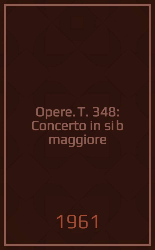 [Opere]. T. 348 : Concerto in si b maggiore