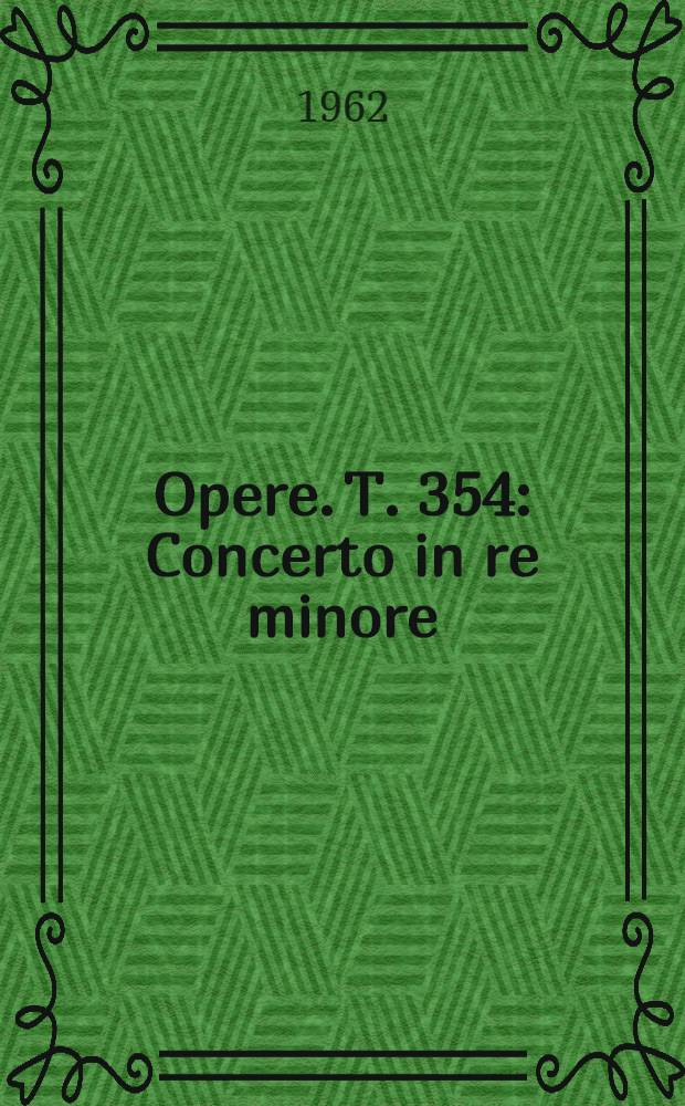 [Opere]. T. 354 : Concerto in re minore