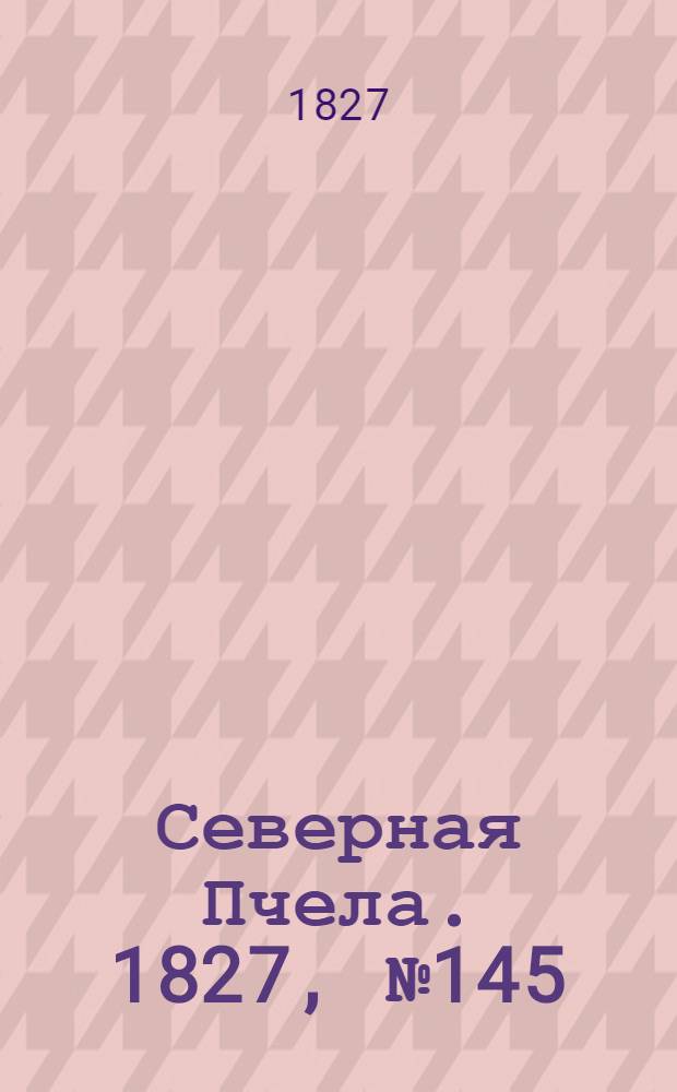 Северная Пчела. 1827, №145 (3 дек.)
