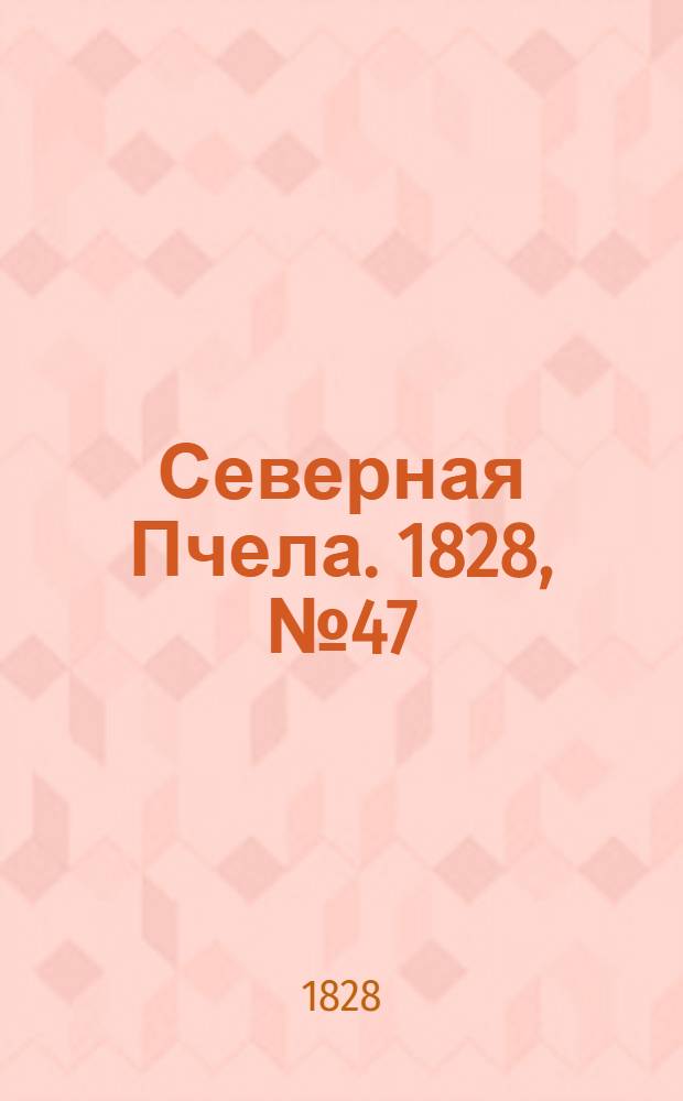 Северная Пчела. 1828, №47 (19 апр.)
