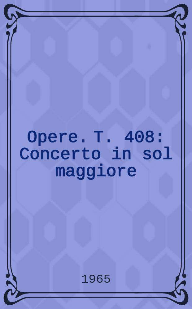 [Opere]. T. 408 : Concerto in sol maggiore