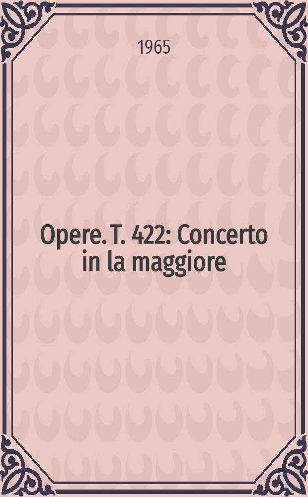 [Opere]. T. 422 : Concerto in la maggiore