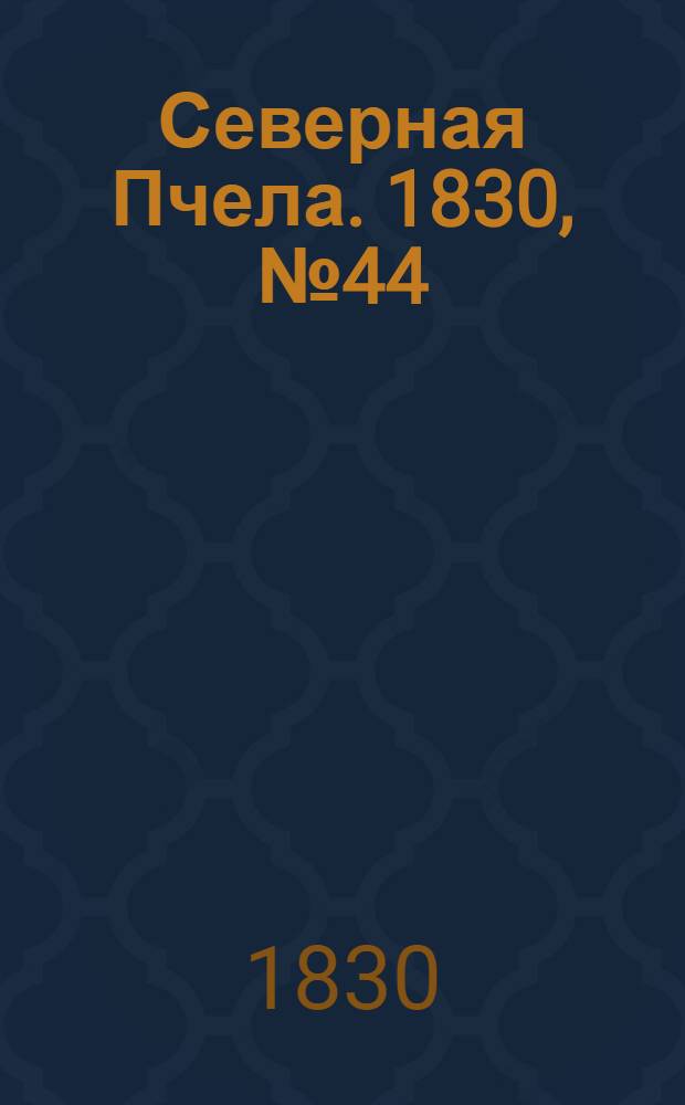 Северная Пчела. 1830, №44 (12 апр.) : 1830, №44 (12 апр.)