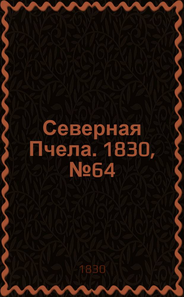 Северная Пчела. 1830, №64 (29 мая) : 1830, №64 (29 мая)